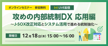 攻めの内部統制DX 応用編 ～J-SOX改正対応とシステム活用で進める統制強化～
