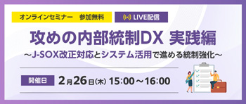 攻めの内部統制DX 実践編 ～J-SOX改正対応とシステム活用で進める統制強化～