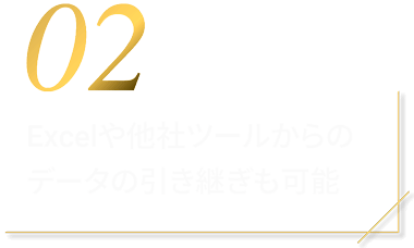 Excelや他社ツールからのデータの引き継ぎも可能