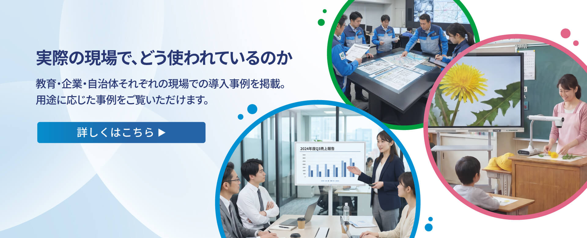 実際の現場でどう使われているのか。さまざまな事例をご紹介しています！