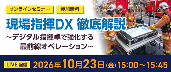 現場指揮DX 徹底解説 〜デジタル指揮卓で強化する最前線オペレーション〜